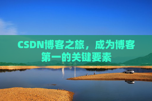 CSDN博客之旅，成为博客第一的关键要素